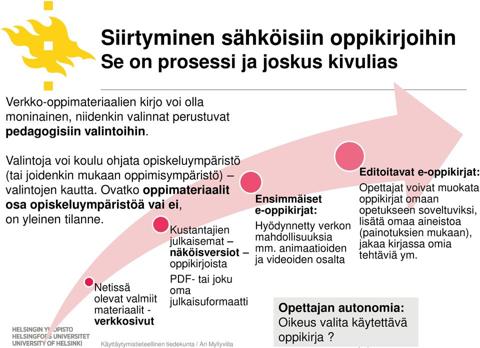 Netissä olevat valmiit materiaalit - verkkosivut Kustantajien julkaisemat näköisversiot oppikirjoista PDF- tai joku oma julkaisuformaatti Ensimmäiset e-oppikirjat: Hyödynnetty verkon mahdollisuuksia