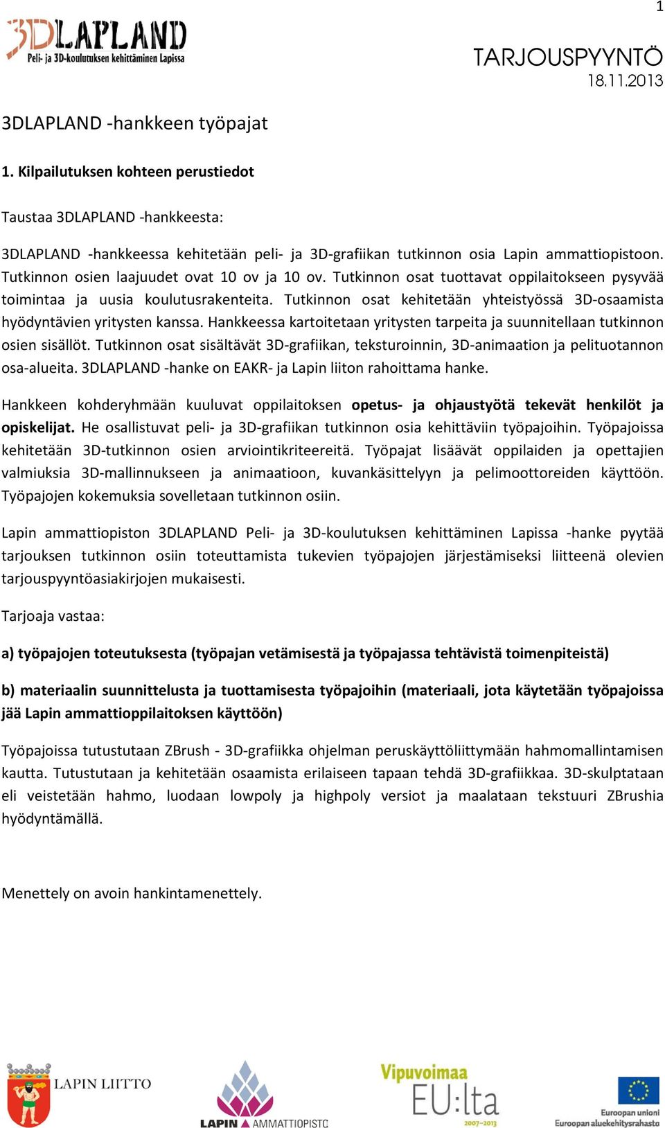 Tutkinnon osat kehitetään yhteistyössä 3D-osaamista hyödyntävien yritysten kanssa. Hankkeessa kartoitetaan yritysten tarpeita ja suunnitellaan tutkinnon osien sisällöt.