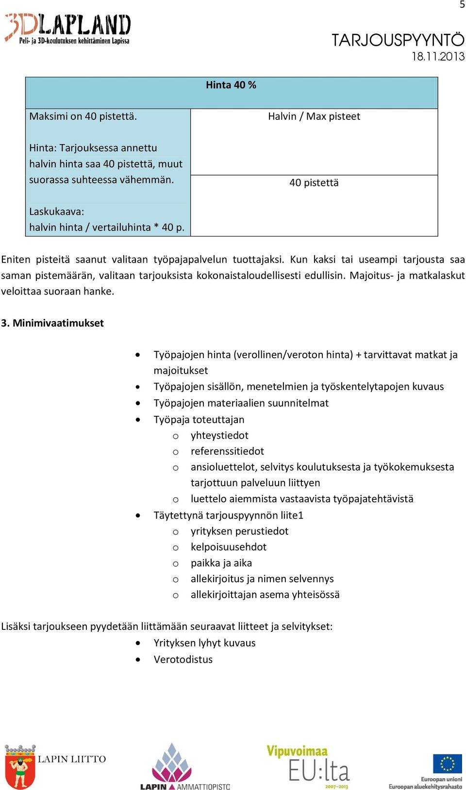 Kun kaksi tai useampi tarjousta saa saman pistemäärän, valitaan tarjouksista kokonaistaloudellisesti edullisin. Majoitus- ja matkalaskut veloittaa suoraan hanke. 3.