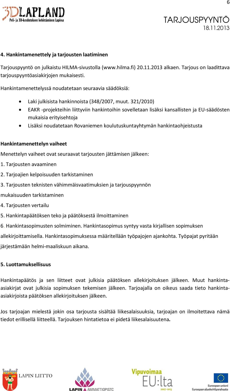 321/2010) EAKR -projekteihin liittyviin hankintoihin sovelletaan lisäksi kansallisten ja EU-säädösten mukaisia erityisehtoja Lisäksi noudatetaan Rovaniemen koulutuskuntayhtymän hankintaohjeistusta