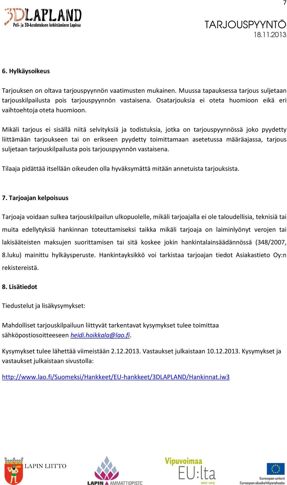 Mikäli tarjous ei sisällä niitä selvityksiä ja todistuksia, jotka on tarjouspyynnössä joko pyydetty liittämään tarjoukseen tai on erikseen pyydetty toimittamaan asetetussa määräajassa, tarjous