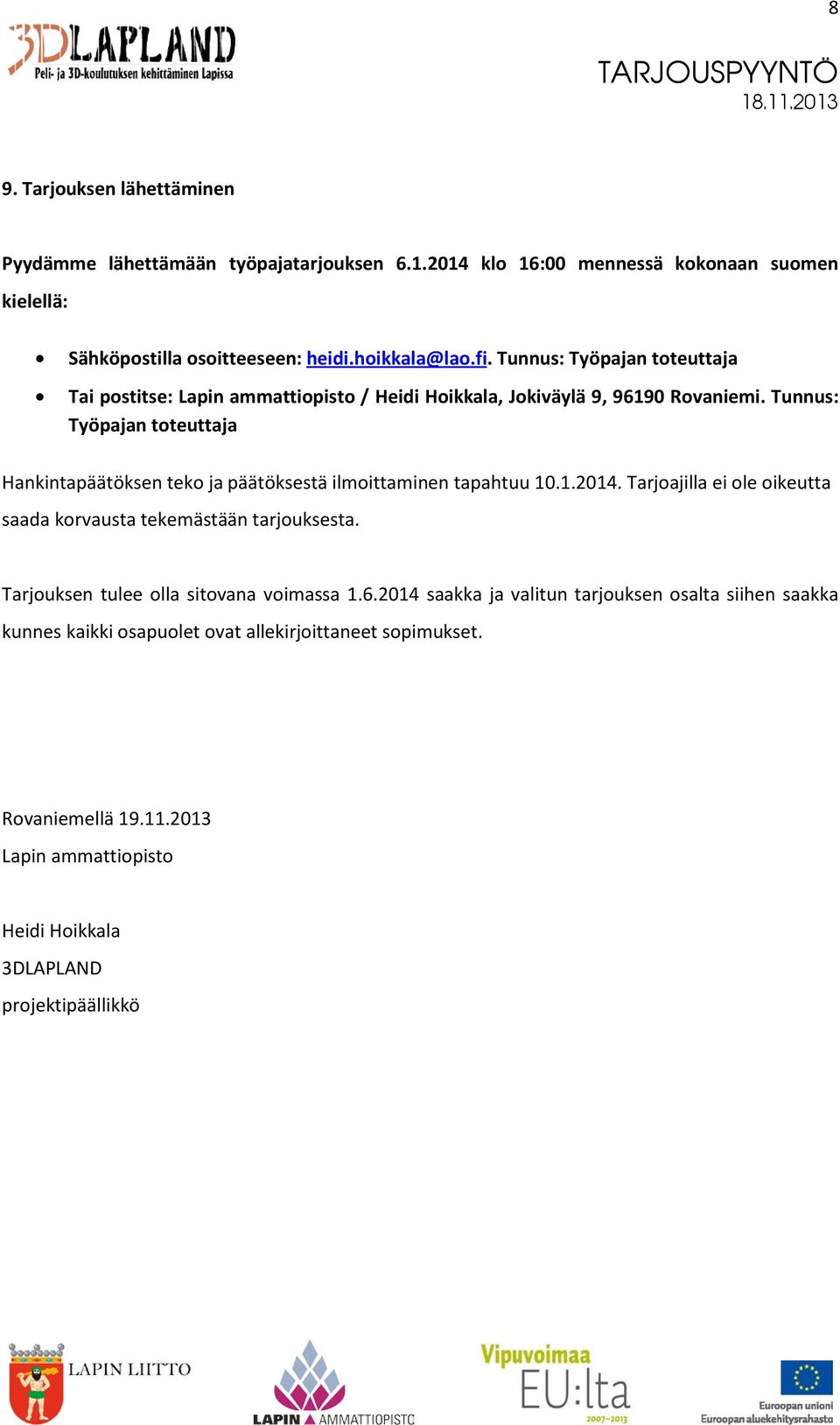 Tunnus: Työpajan toteuttaja Hankintapäätöksen teko ja päätöksestä ilmoittaminen tapahtuu 10.1.2014. Tarjoajilla ei ole oikeutta saada korvausta tekemästään tarjouksesta.