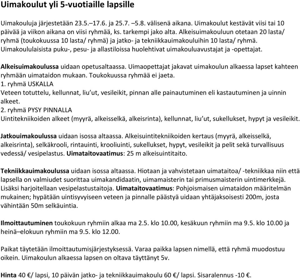 Uimakoululaisista puku-, pesu- ja allastiloissa huolehtivat uimakouluavustajat ja -opettajat. Alkeisuimakoulussa uidaan opetusaltaassa.