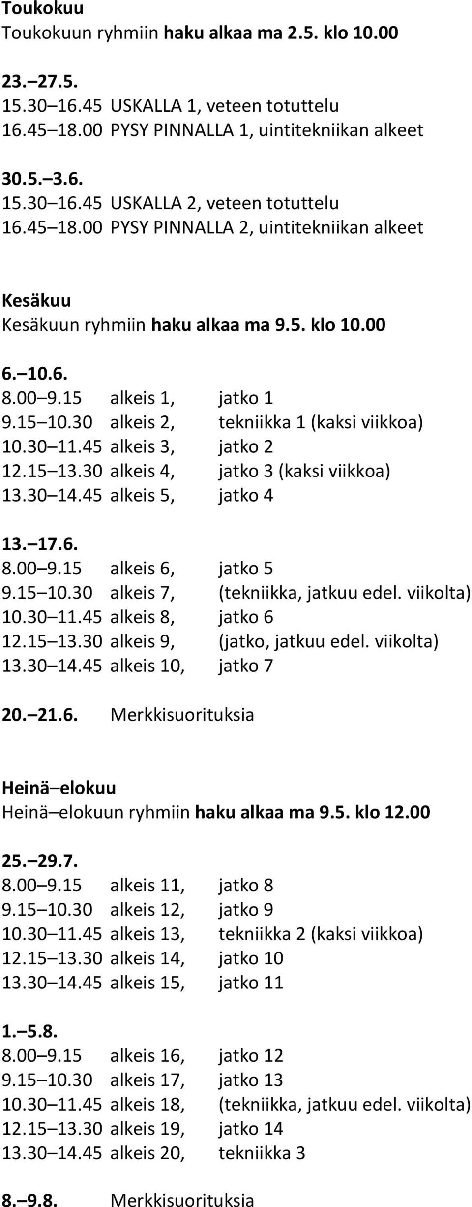 45 alkeis 3, jatko 2 12.15 13.30 alkeis 4, jatko 3 (kaksi viikkoa) 13.30 14.45 alkeis 5, jatko 4 13. 17.6. 8.00 9.15 alkeis 6, jatko 5 9.15 10.30 alkeis 7, (tekniikka, jatkuu edel. viikolta) 10.30 11.