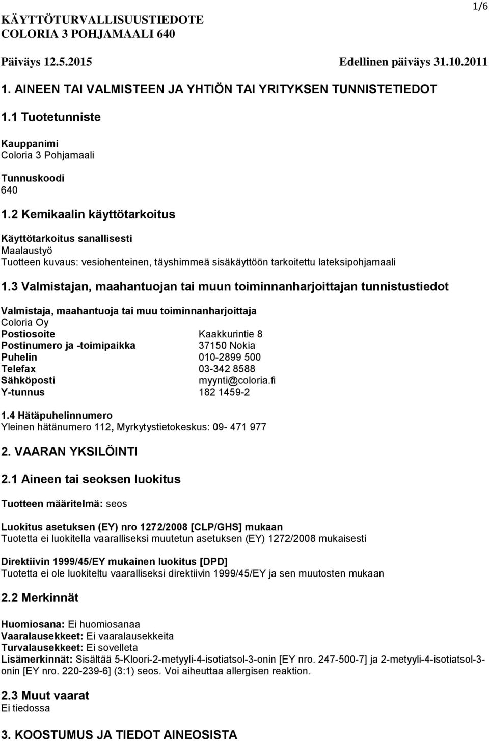 3 Valmistajan, maahantuojan tai muun toiminnanharjoittajan tunnistustiedot Valmistaja, maahantuoja tai muu toiminnanharjoittaja Coloria Oy Postiosoite Kaakkurintie 8 Postinumero ja -toimipaikka 37150