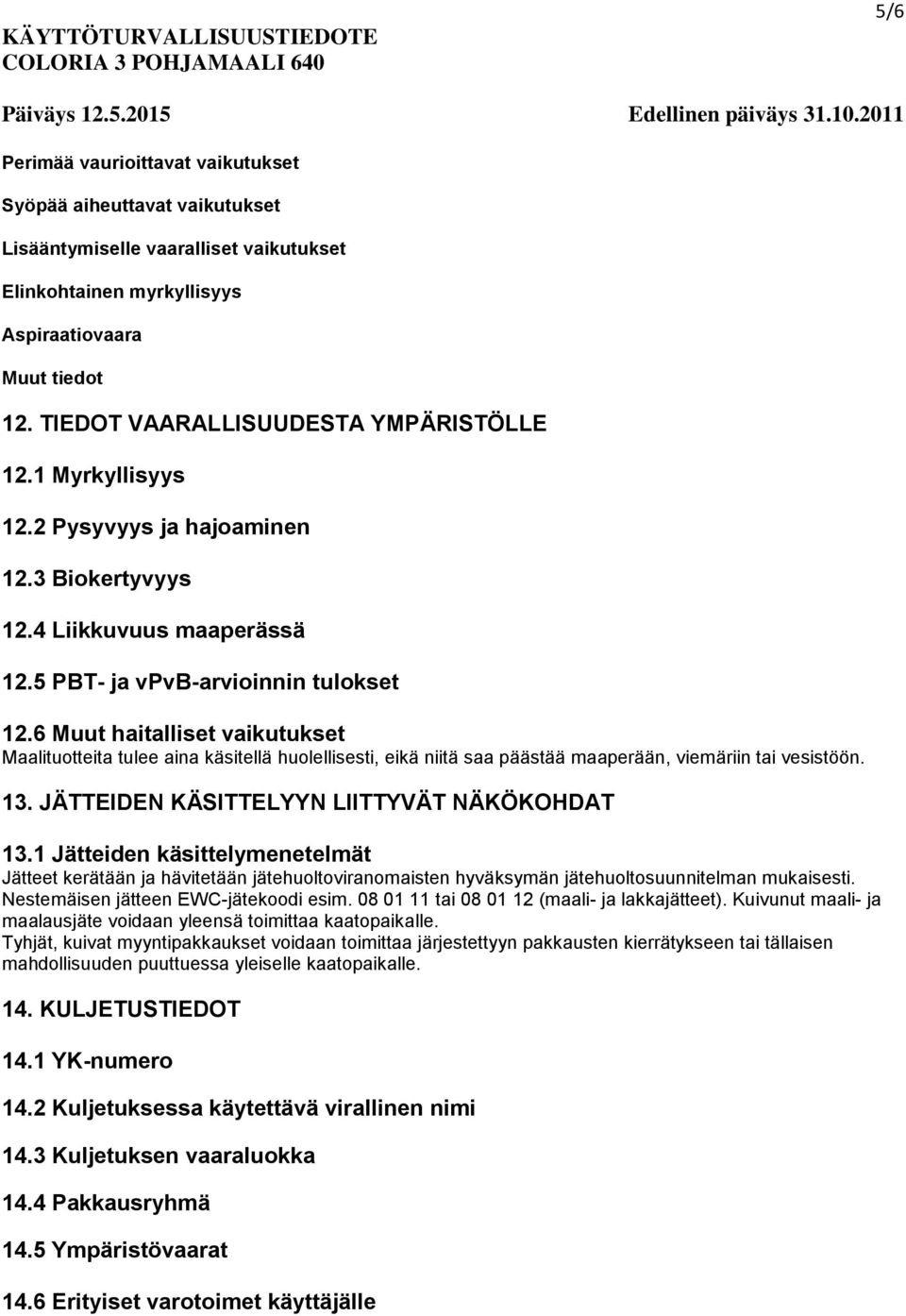 6 Muut haitalliset vaikutukset Maalituotteita tulee aina käsitellä huolellisesti, eikä niitä saa päästää maaperään, viemäriin tai vesistöön. 13. JÄTTEIDEN KÄSITTELYYN LIITTYVÄT NÄKÖKOHDAT 13.