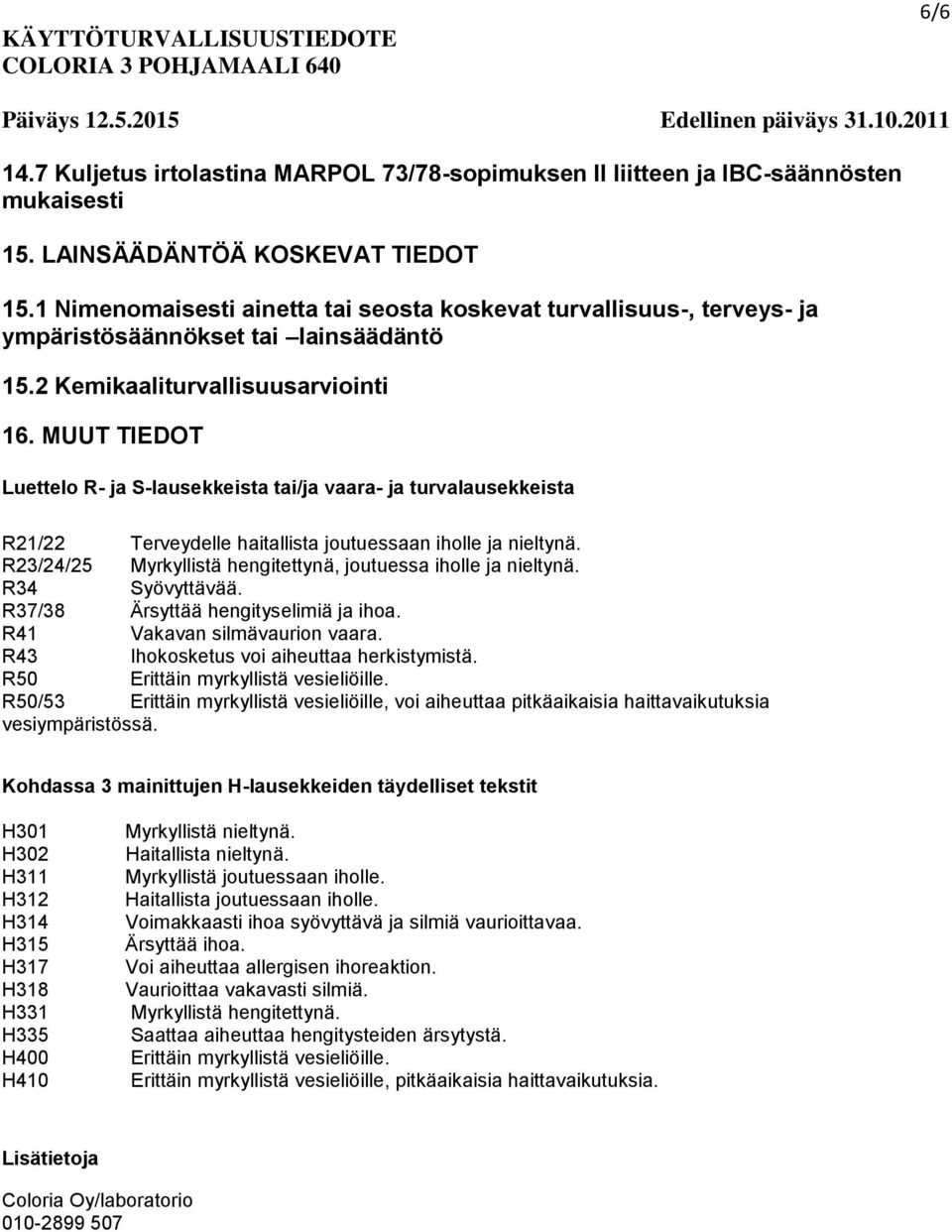 MUUT TIEDOT Luettelo R- ja S-lausekkeista tai/ja vaara- ja turvalausekkeista R21/22 Terveydelle haitallista joutuessaan iholle ja nieltynä.