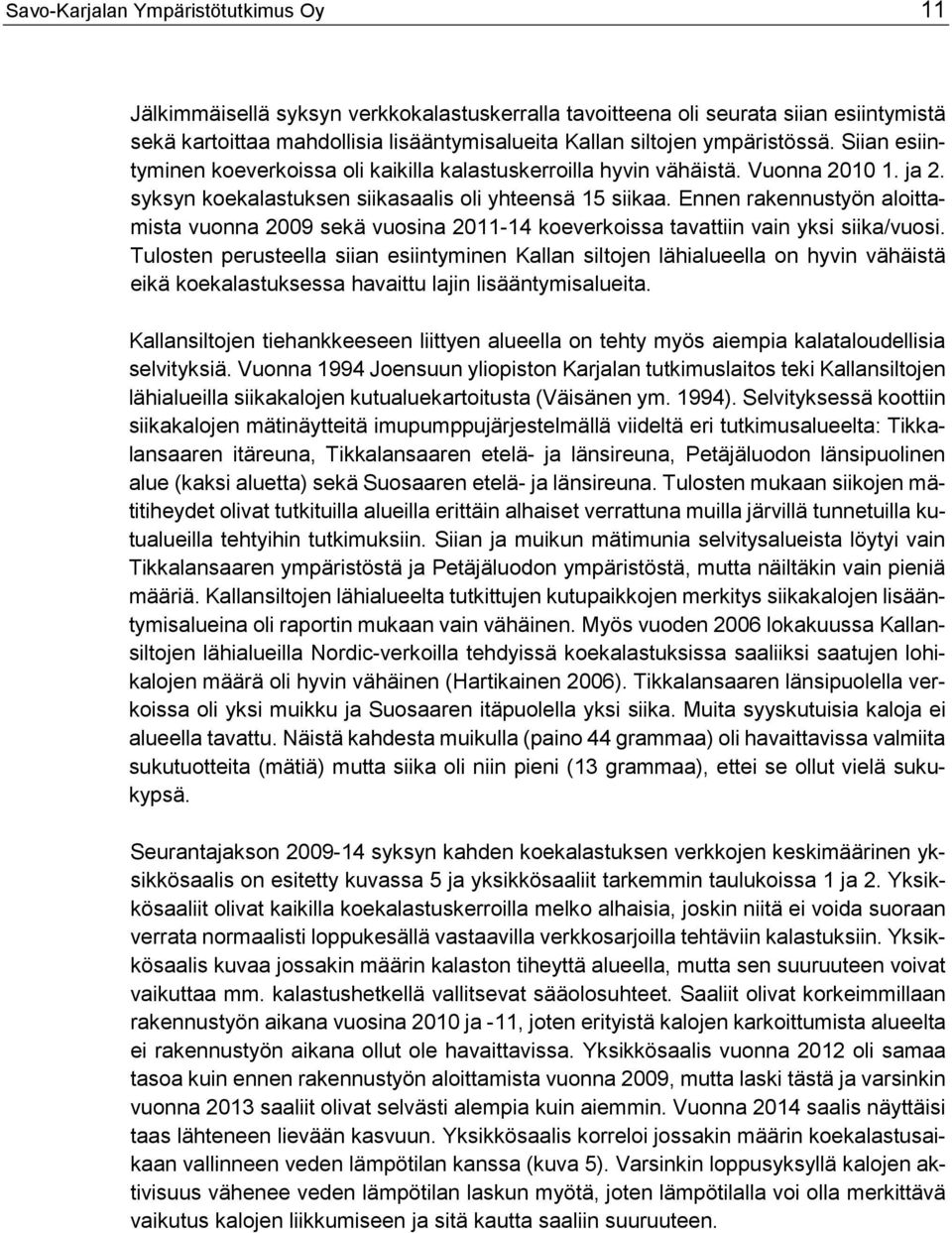 Ennen rakennustyön aloittamista vuonna 2009 sekä vuosina 2011-14 koeverkoissa tavattiin vain yksi siika/vuosi.