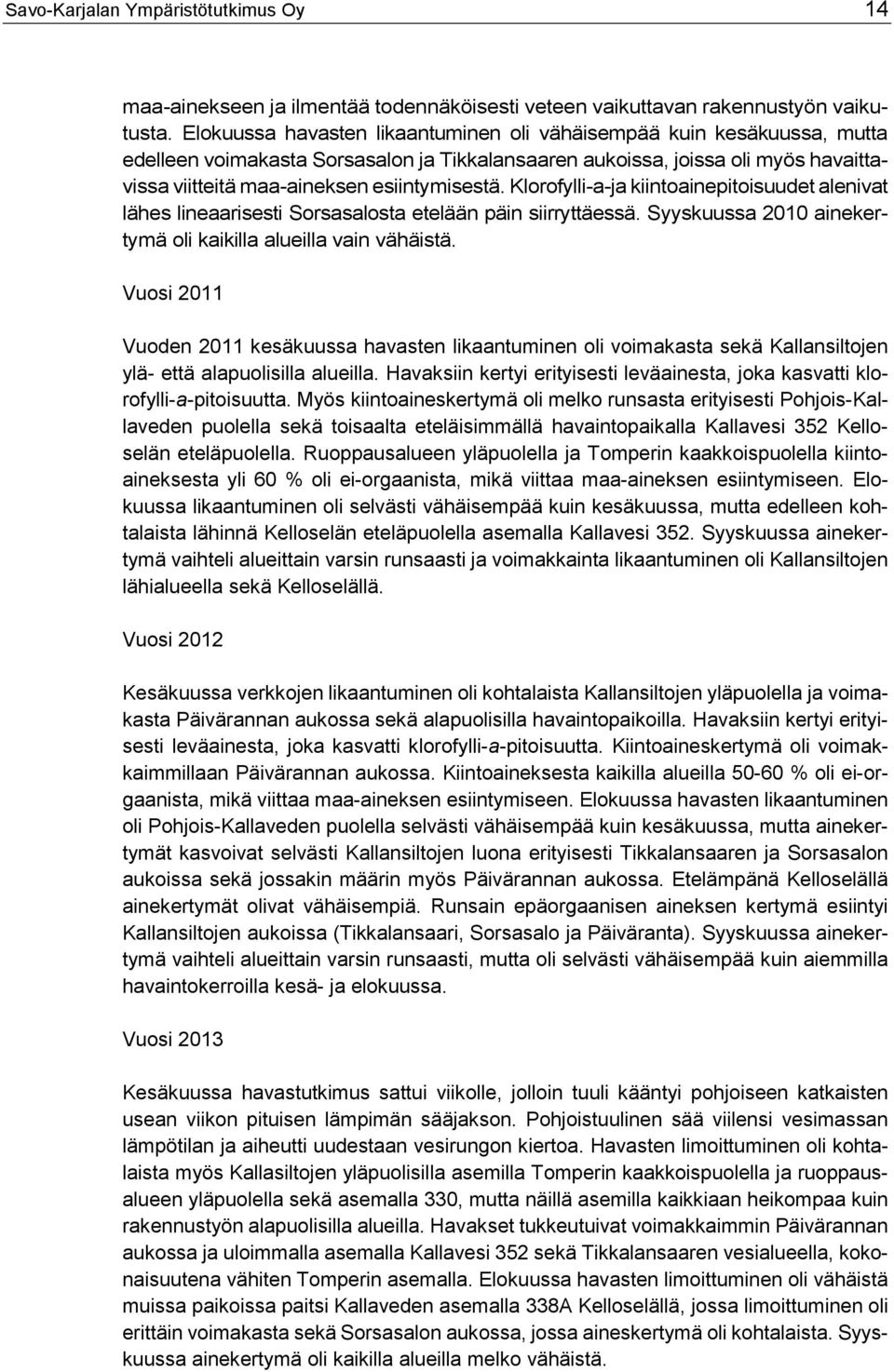 Klorofylli-a-ja kiintoainepitoisuudet alenivat lähes lineaarisesti Sorsasalosta etelään päin siirryttäessä. Syyskuussa 2010 ainekertymä oli kaikilla alueilla vain vähäistä.