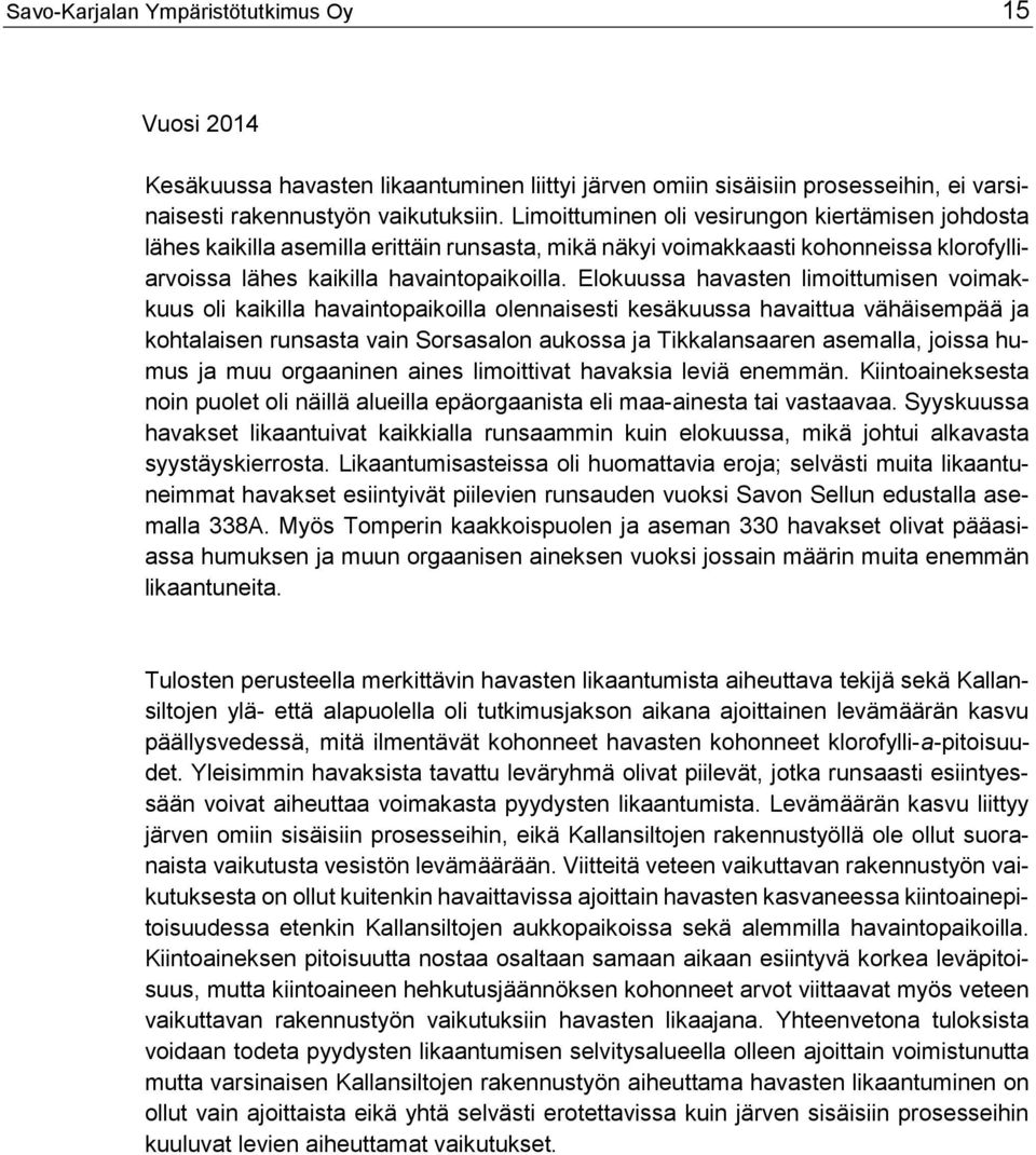 Elokuussa havasten limoittumisen voimakkuus oli kaikilla havaintopaikoilla olennaisesti kesäkuussa havaittua vähäisempää ja kohtalaisen runsasta vain Sorsasalon aukossa ja Tikkalansaaren asemalla,