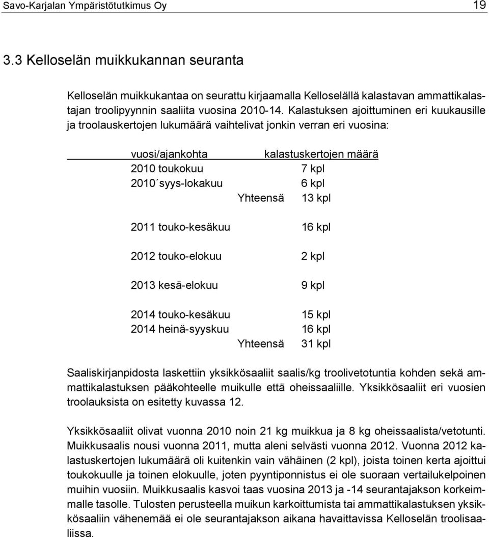 Kalastuksen ajoittuminen eri kuukausille ja troolauskertojen lukumäärä vaihtelivat jonkin verran eri vuosina: vuosi/ajankohta kalastuskertojen määrä 2010 toukokuu 7 kpl 2010 syys-lokakuu 6 kpl
