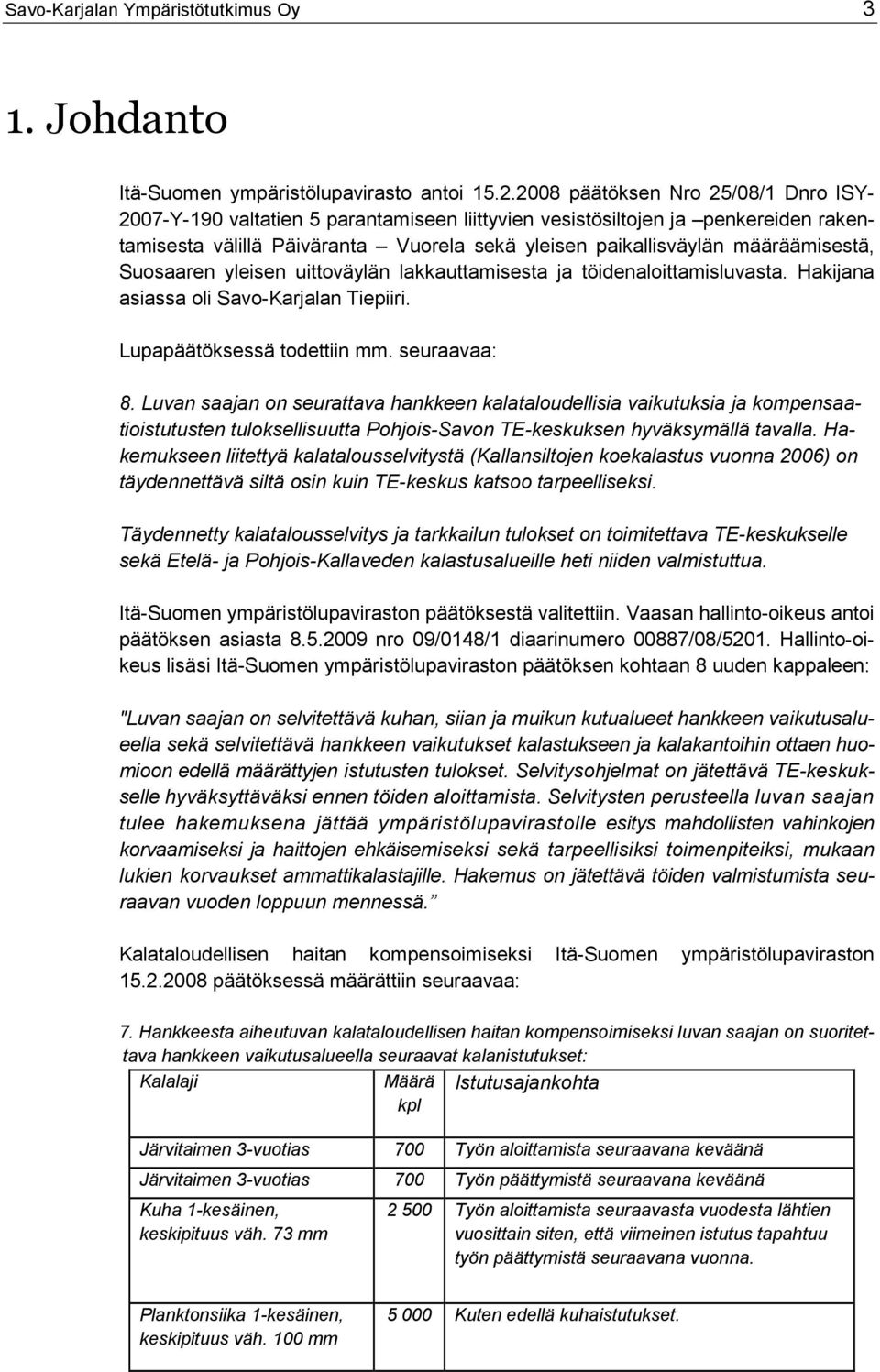 määräämisestä, Suosaaren yleisen uittoväylän lakkauttamisesta ja töidenaloittamisluvasta. Hakijana asiassa oli Savo-Karjalan Tiepiiri. Lupapäätöksessä todettiin mm. seuraavaa: 8.