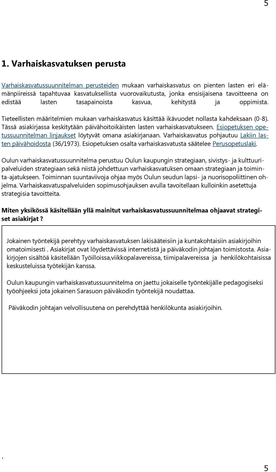 Tässä asiakirjassa keskitytään päivähoitoikäisten lasten varhaiskasvatukseen. Esiopetuksen opetussuunnitelman linjaukset löytyvät omana asiakirjanaan.