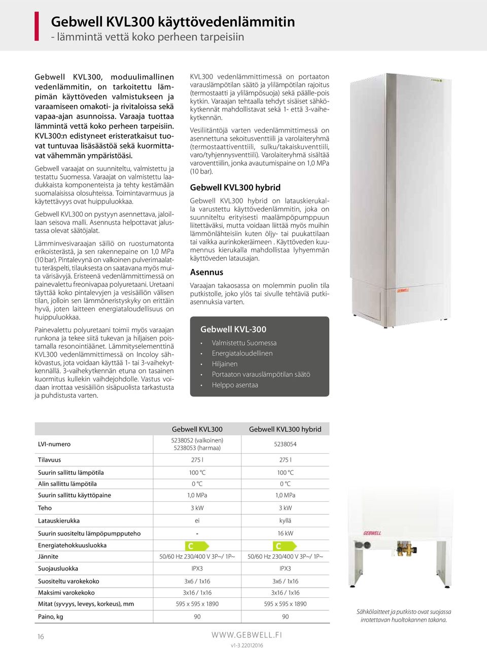 KVL300:n edistyneet eristeratkaisut tuovat tuntuvaa lisäsäästöä sekä kuormittavat vähemmän ympäristöäsi. Gebwell varaajat on suunniteltu, valmistettu ja testattu Suomessa.