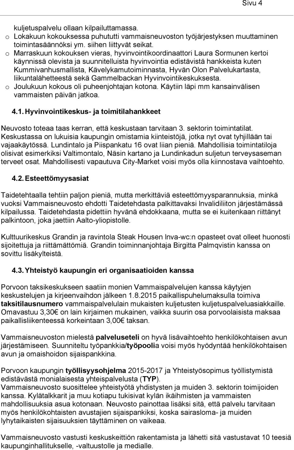 Kävelykamutoiminnasta, Hyvän Olon Palvelukartasta, liikuntalähetteestä sekä Gammelbackan Hyvinvointikeskuksesta. o Joulukuun kokous oli puheenjohtajan kotona.