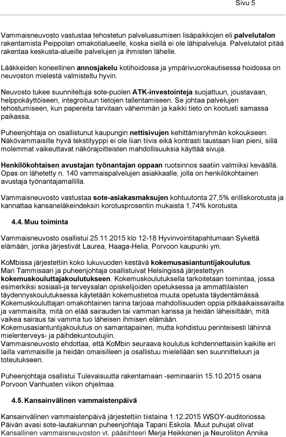 Neuvosto tukee suunniteltuja sote-puolen ATK-investointeja suojattuun, joustavaan, helppokäyttöiseen, integroituun tietojen tallentamiseen.