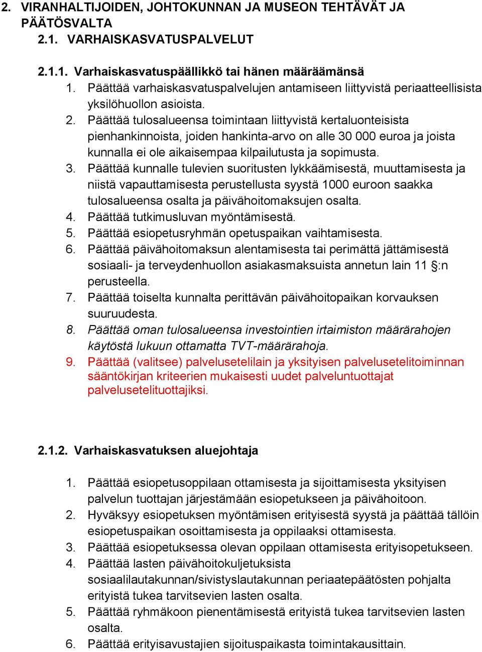 Päättää tulosalueensa toimintaan liittyvistä kertaluonteisista pienhankinnoista, joiden hankinta-arvo on alle 30