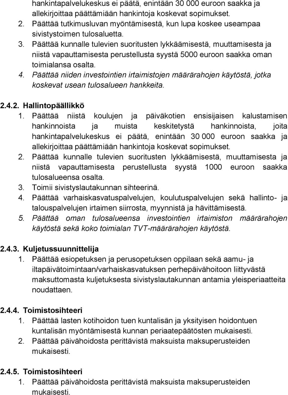 Päättää kunnalle tulevien suoritusten lykkäämisestä, muuttamisesta ja niistä vapauttamisesta perustellusta syystä 5000 euroon saakka oman toimialansa osalta. 4.