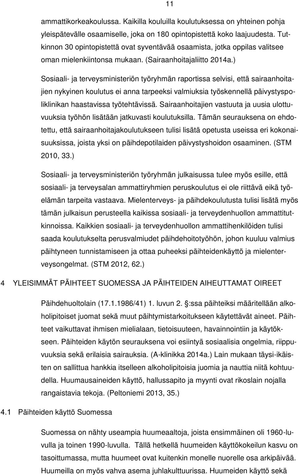 ) Sosiaali- ja terveysministeriön työryhmän raportissa selvisi, että sairaanhoitajien nykyinen koulutus ei anna tarpeeksi valmiuksia työskennellä päivystyspoliklinikan haastavissa työtehtävissä.