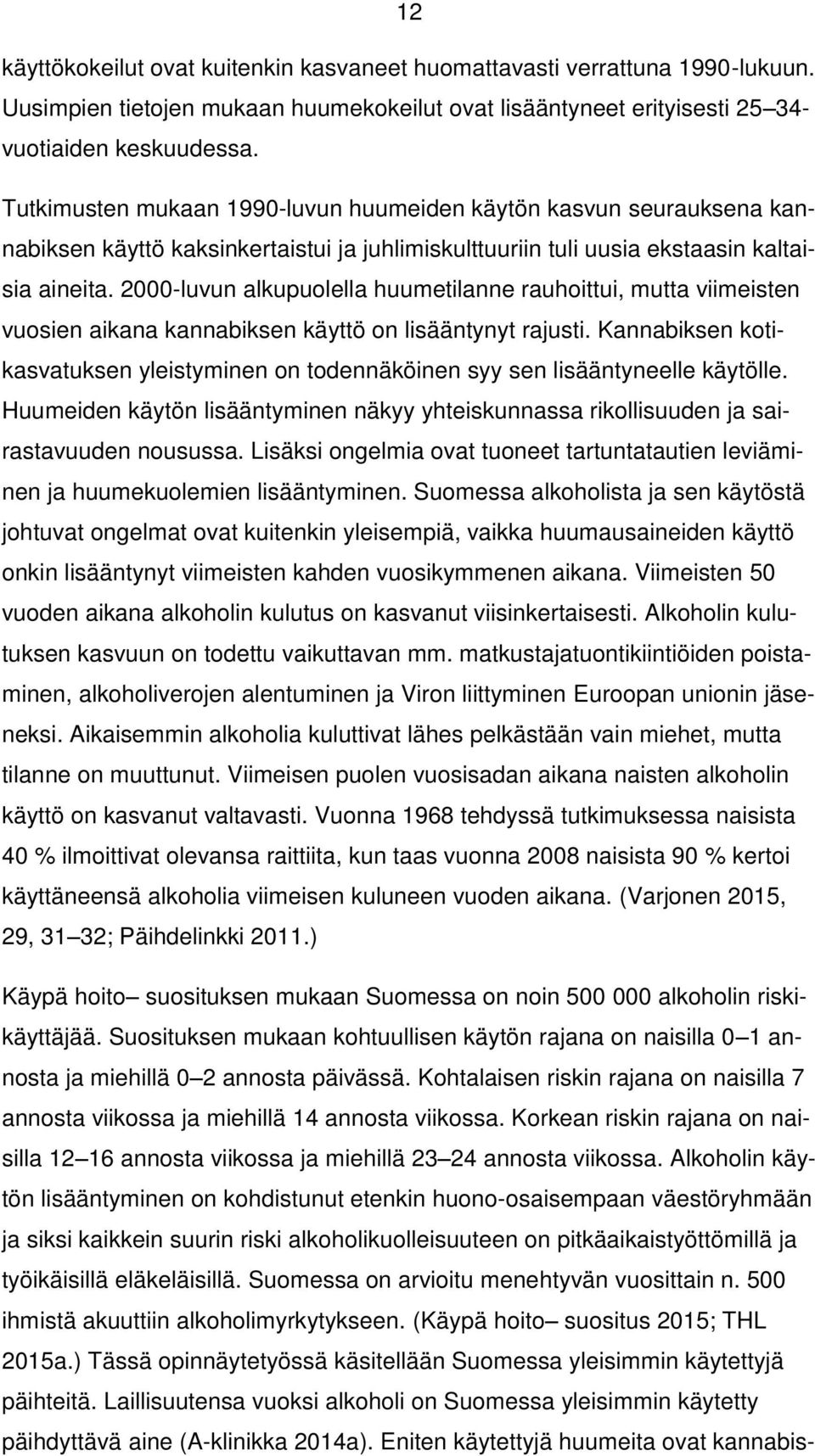 2000-luvun alkupuolella huumetilanne rauhoittui, mutta viimeisten vuosien aikana kannabiksen käyttö on lisääntynyt rajusti.