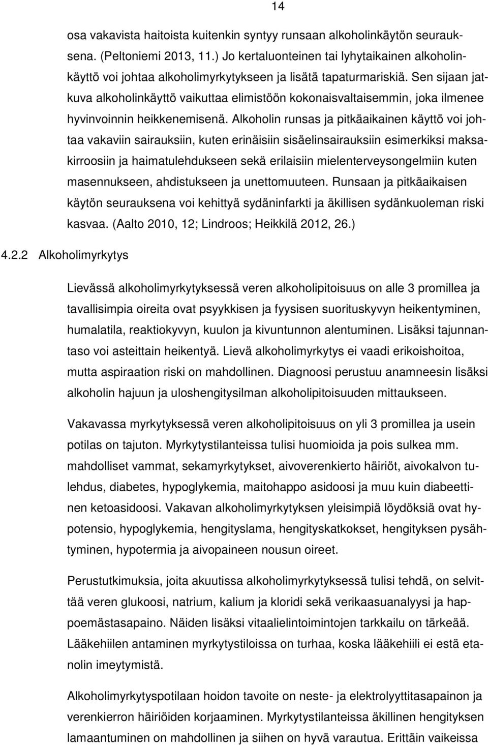 Sen sijaan jatkuva alkoholinkäyttö vaikuttaa elimistöön kokonaisvaltaisemmin, joka ilmenee hyvinvoinnin heikkenemisenä.