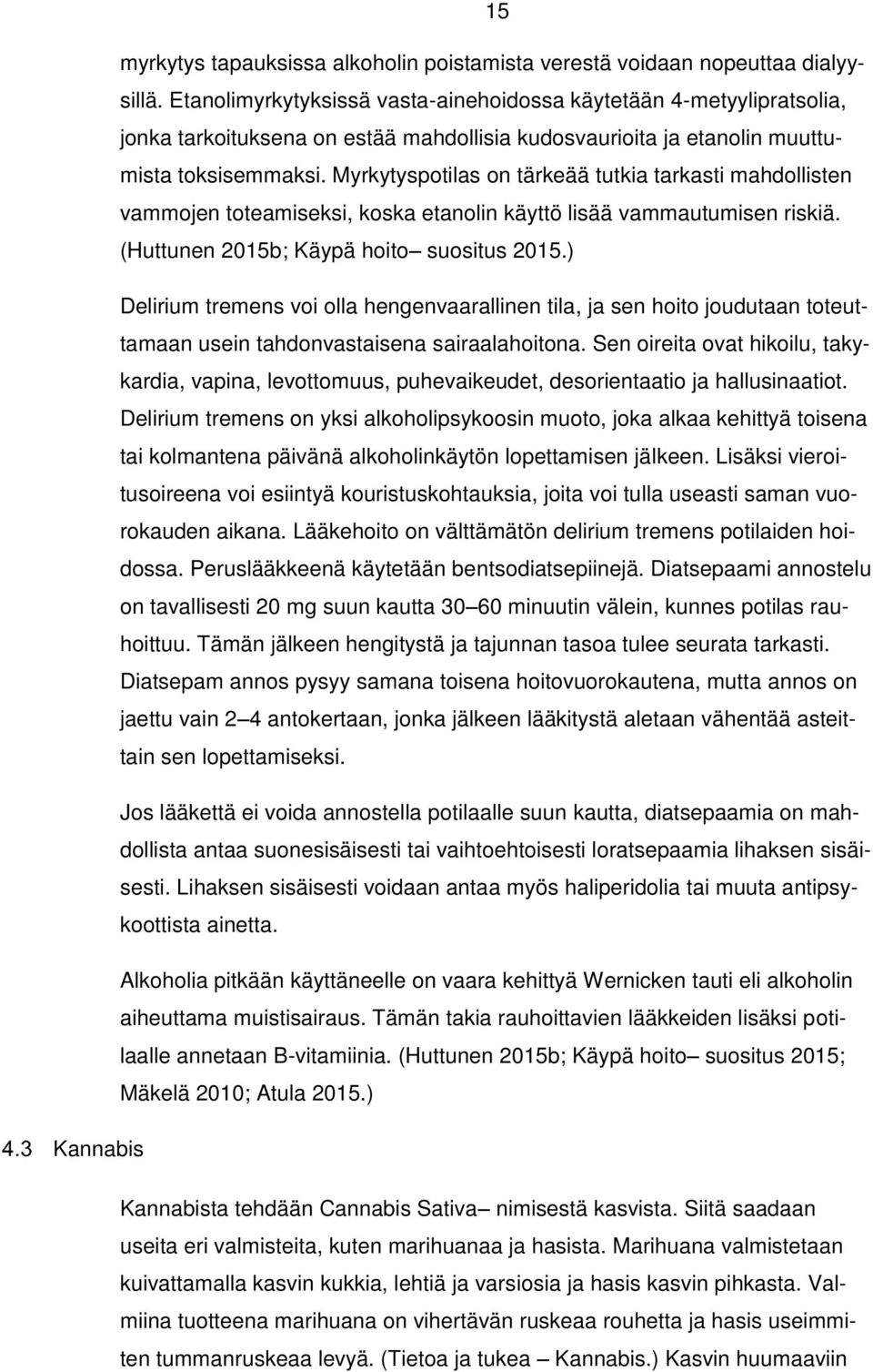 Myrkytyspotilas on tärkeää tutkia tarkasti mahdollisten vammojen toteamiseksi, koska etanolin käyttö lisää vammautumisen riskiä. (Huttunen 2015b; Käypä hoito suositus 2015.