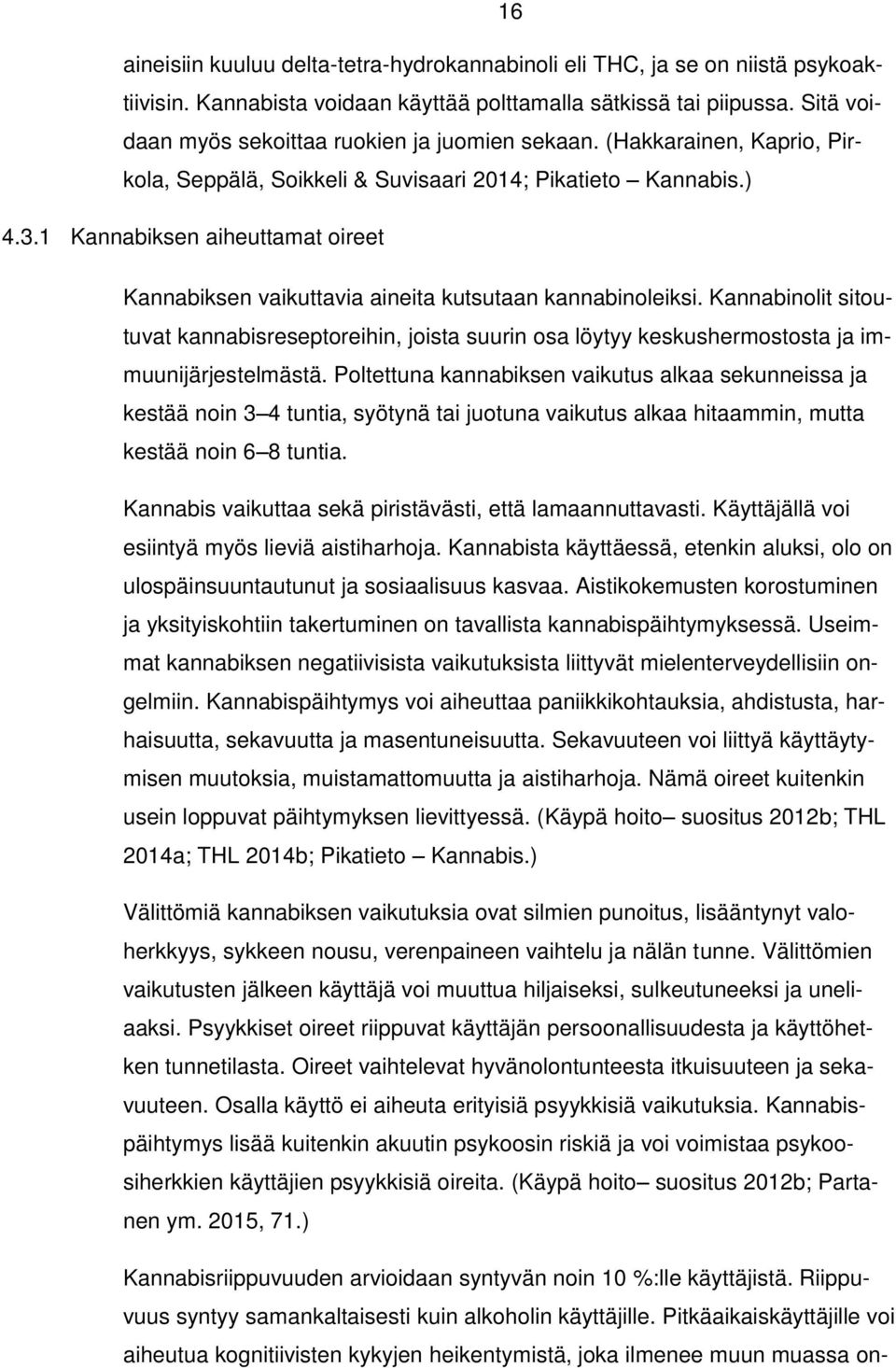 1 Kannabiksen aiheuttamat oireet Kannabiksen vaikuttavia aineita kutsutaan kannabinoleiksi.