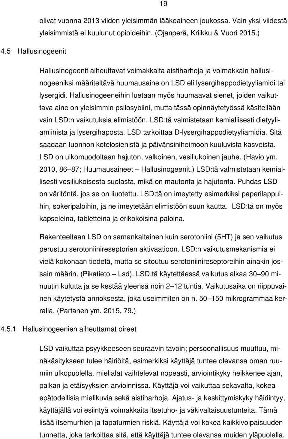 Hallusinogeeneihin luetaan myös huumaavat sienet, joiden vaikuttava aine on yleisimmin psilosybiini, mutta tässä opinnäytetyössä käsitellään vain LSD:n vaikutuksia elimistöön.