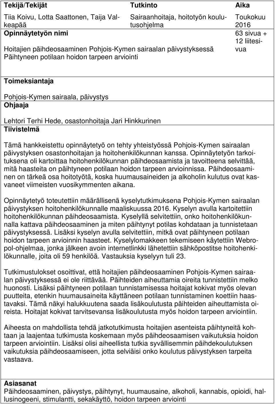 Tiivistelmä Tämä hankkeistettu opinnäytetyö on tehty yhteistyössä Pohjois-Kymen sairaalan päivystyksen osastonhoitajan ja hoitohenkilökunnan kanssa.