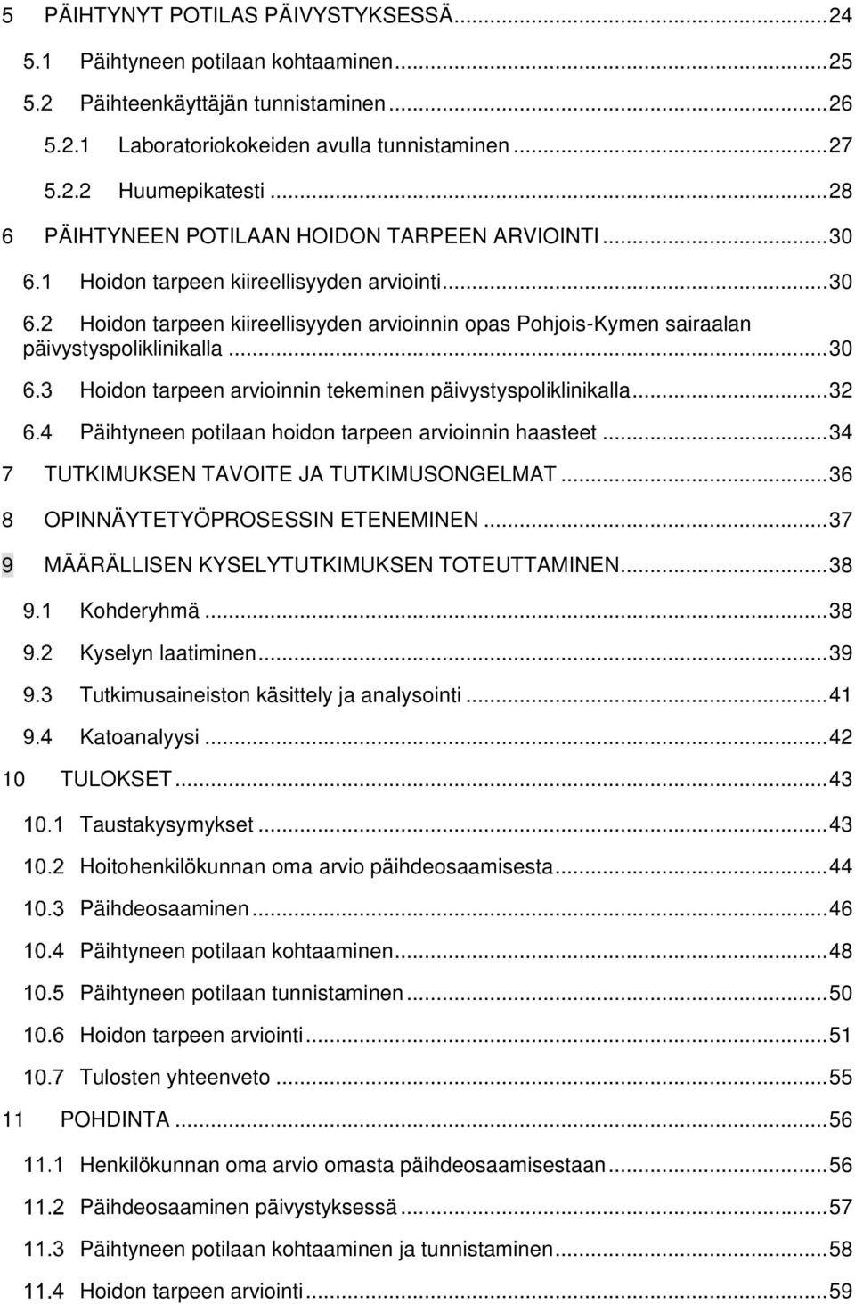 .. 30 Hoidon tarpeen arvioinnin tekeminen päivystyspoliklinikalla... 32 Päihtyneen potilaan hoidon tarpeen arvioinnin haasteet... 34 7 TUTKIMUKSEN TAVOITE JA TUTKIMUSONGELMAT.