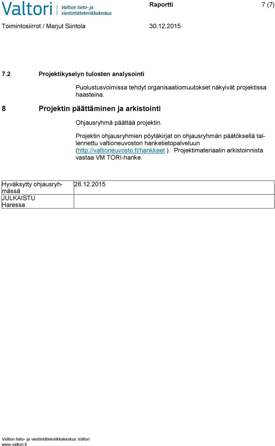 8 Projektin päättäminen ja arkistointi Ohjausryhmä päättää projektin.