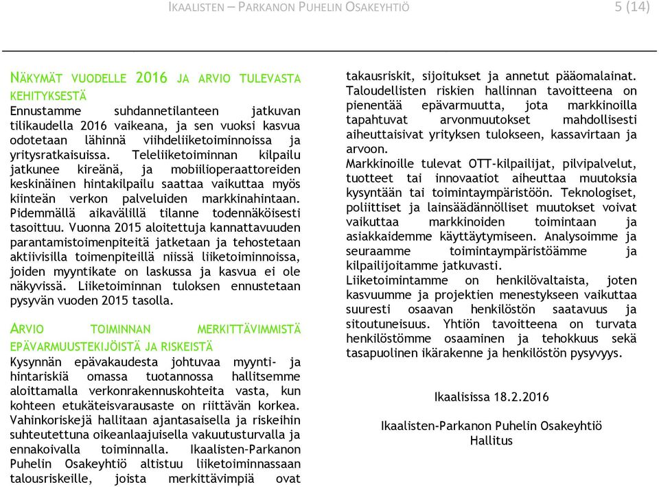 Teleliiketoiminnan kilpailu jatkunee kireänä, ja mobiilioperaattoreiden keskinäinen hintakilpailu saattaa vaikuttaa myös kiinteän verkon palveluiden markkinahintaan.