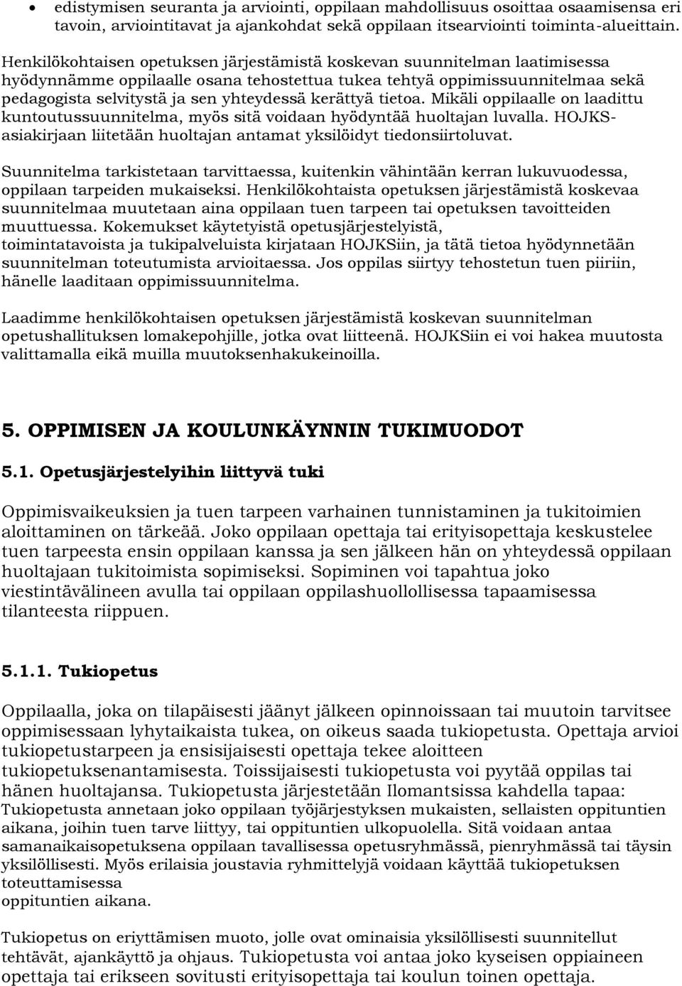 kerättyä tietoa. Mikäli oppilaalle on laadittu kuntoutussuunnitelma, myös sitä voidaan hyödyntää huoltajan luvalla. HOJKSasiakirjaan liitetään huoltajan antamat yksilöidyt tiedonsiirtoluvat.