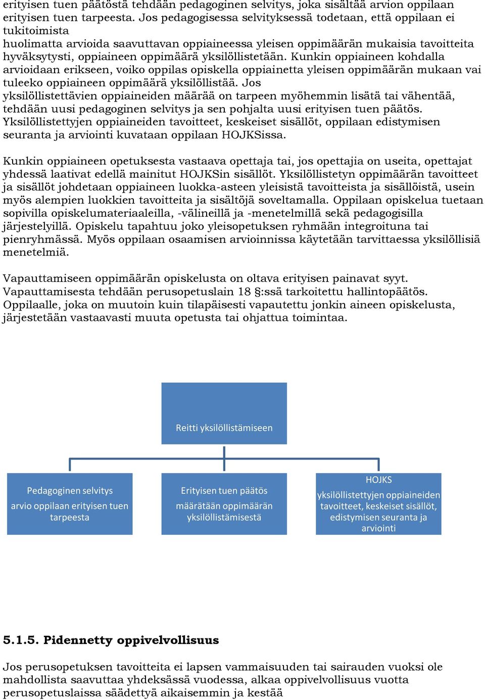 yksilöllistetään. Kunkin oppiaineen kohdalla arvioidaan erikseen, voiko oppilas opiskella oppiainetta yleisen oppimäärän mukaan vai tuleeko oppiaineen oppimäärä yksilöllistää.