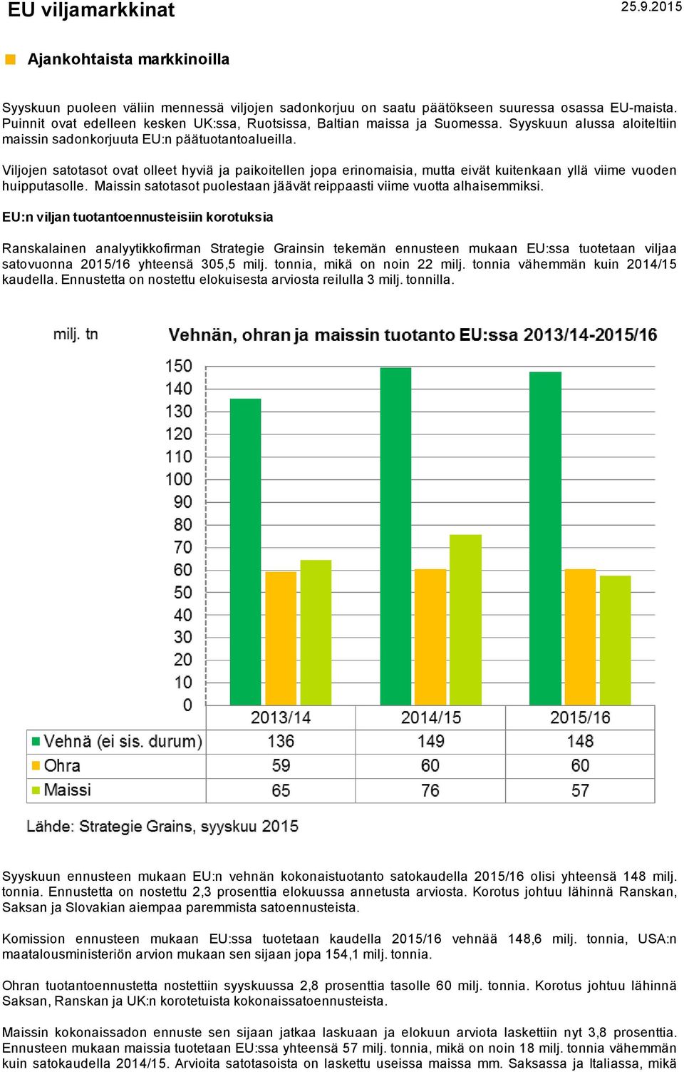 Viljojen satotasot ovat olleet hyviä ja paikoitellen jopa erinomaisia, mutta eivät kuitenkaan yllä viime vuoden huipputasolle.