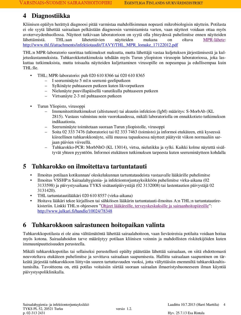 Näytteet tutkivaan laboratorioon on syytä olla yhteydessä puhelimitse ennen näytteiden lähettämistä. THL:aan lähetettävien näytteiden mukana on oltava MPR-lähete: http://www.thl.