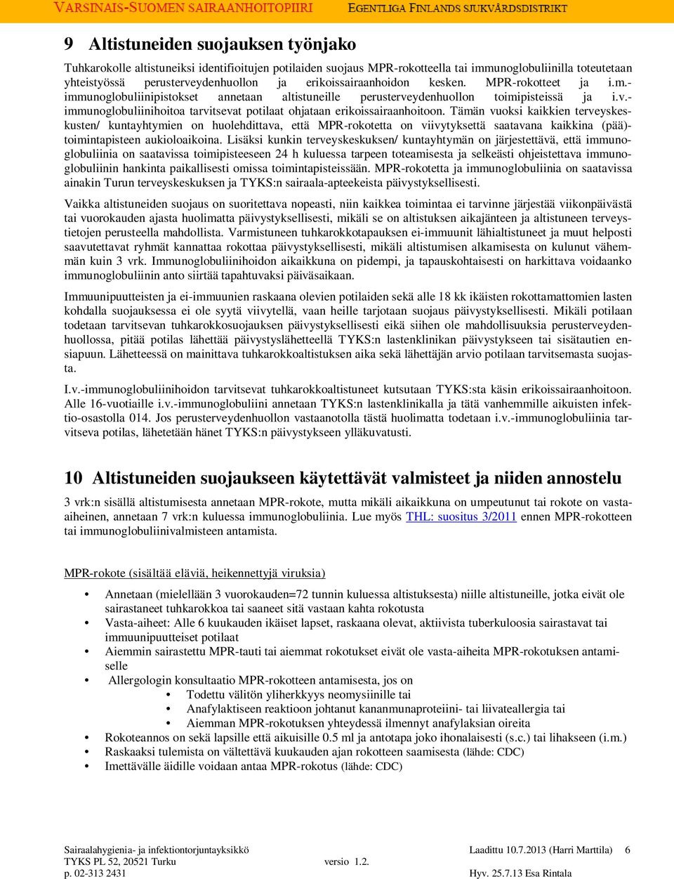 Tämän vuoksi kaikkien terveyskeskusten/ kuntayhtymien on huolehdittava, että MPR-rokotetta on viivytyksettä saatavana kaikkina (pää)- toimintapisteen aukioloaikoina.