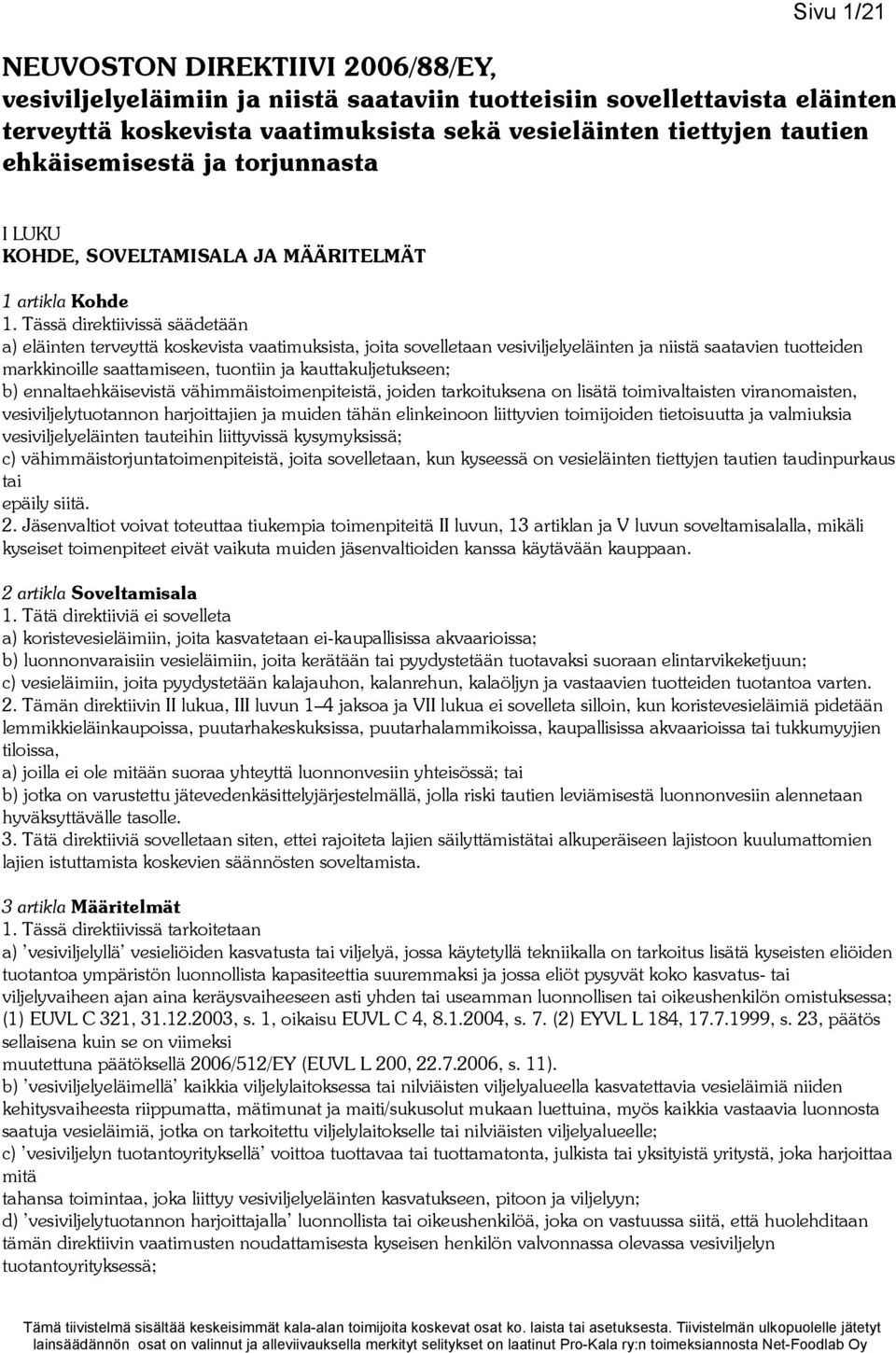 Tässä direktiivissä säädetään a) eläinten terveyttä koskevista vaatimuksista, joita sovelletaan vesiviljelyeläinten ja niistä saatavien tuotteiden markkinoille saattamiseen, tuontiin ja