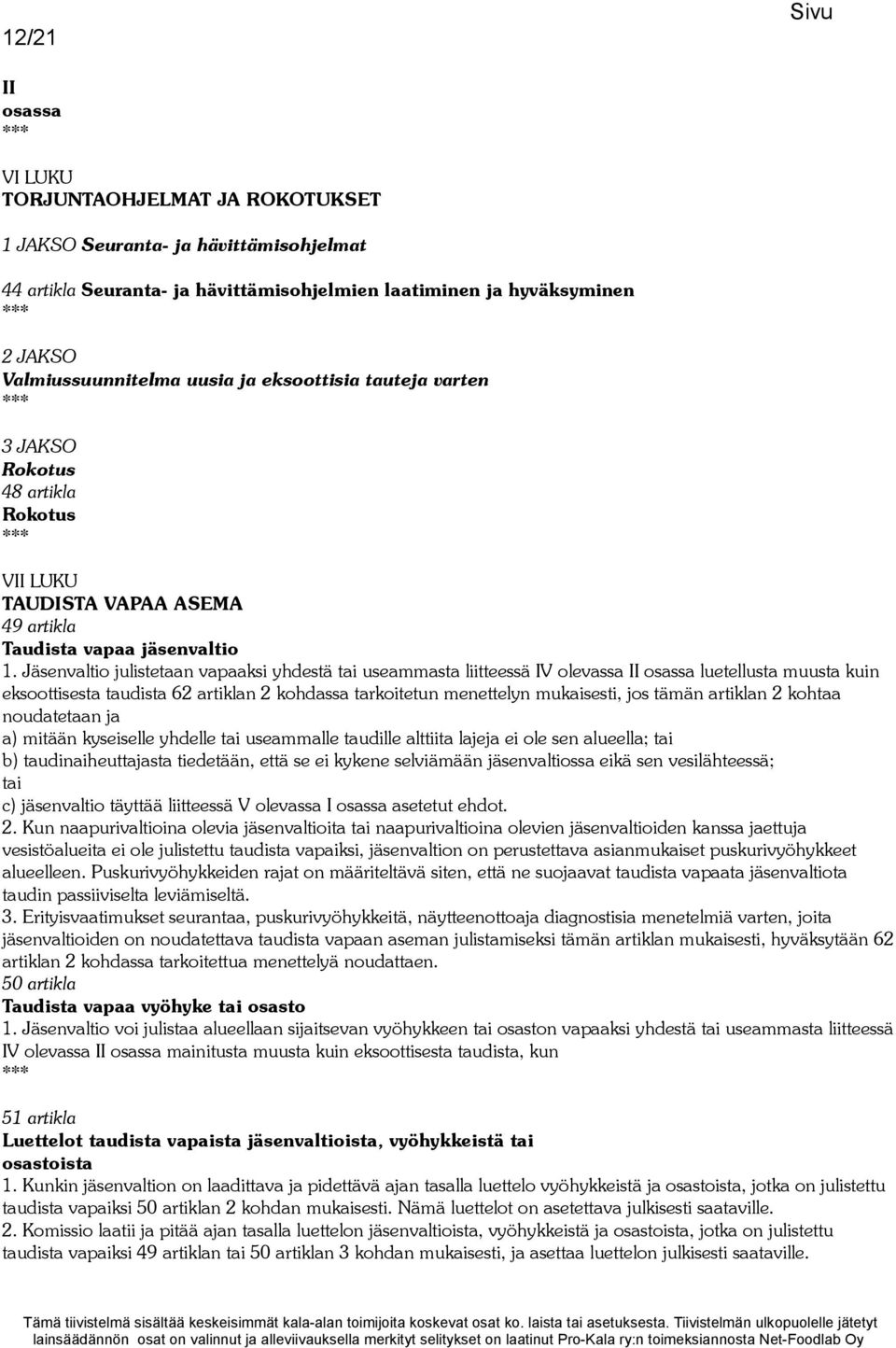 Jäsenvaltio julistetaan vapaaksi yhdestä tai useammasta liitteessä IV olevassa II osassa luetellusta muusta kuin eksoottisesta taudista 62 artiklan 2 kohdassa tarkoitetun menettelyn mukaisesti, jos