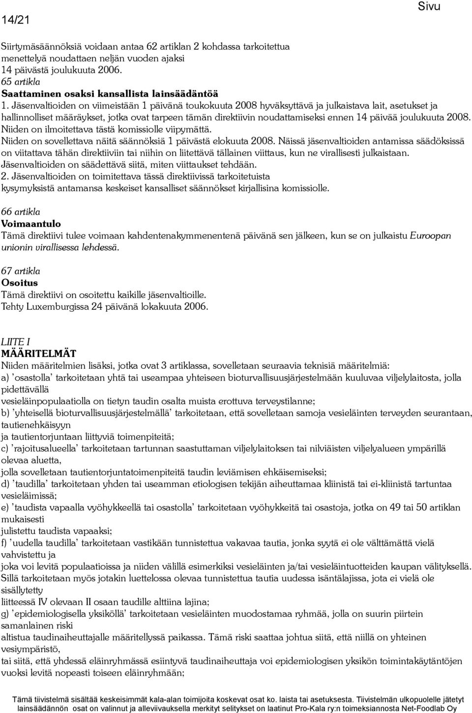 Jäsenvaltioiden on viimeistään 1 päivänä toukokuuta 2008 hyväksyttävä ja julkaistava lait, asetukset ja hallinnolliset määräykset, jotka ovat tarpeen tämän direktiivin noudattamiseksi ennen 14 päivää