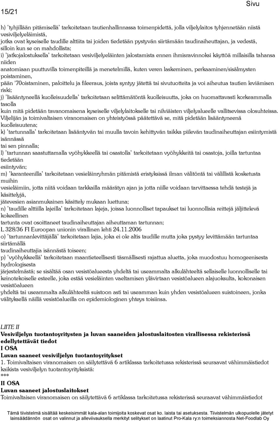 millaisilla tahansa niiden anatomiaan puuttuvilla toimenpiteillä ja menetelmillä, kuten veren laskeminen, perkaaminen/sisälmysten poistaminen, pään '70oistaminen, paloittelu ja fileeraus, joista