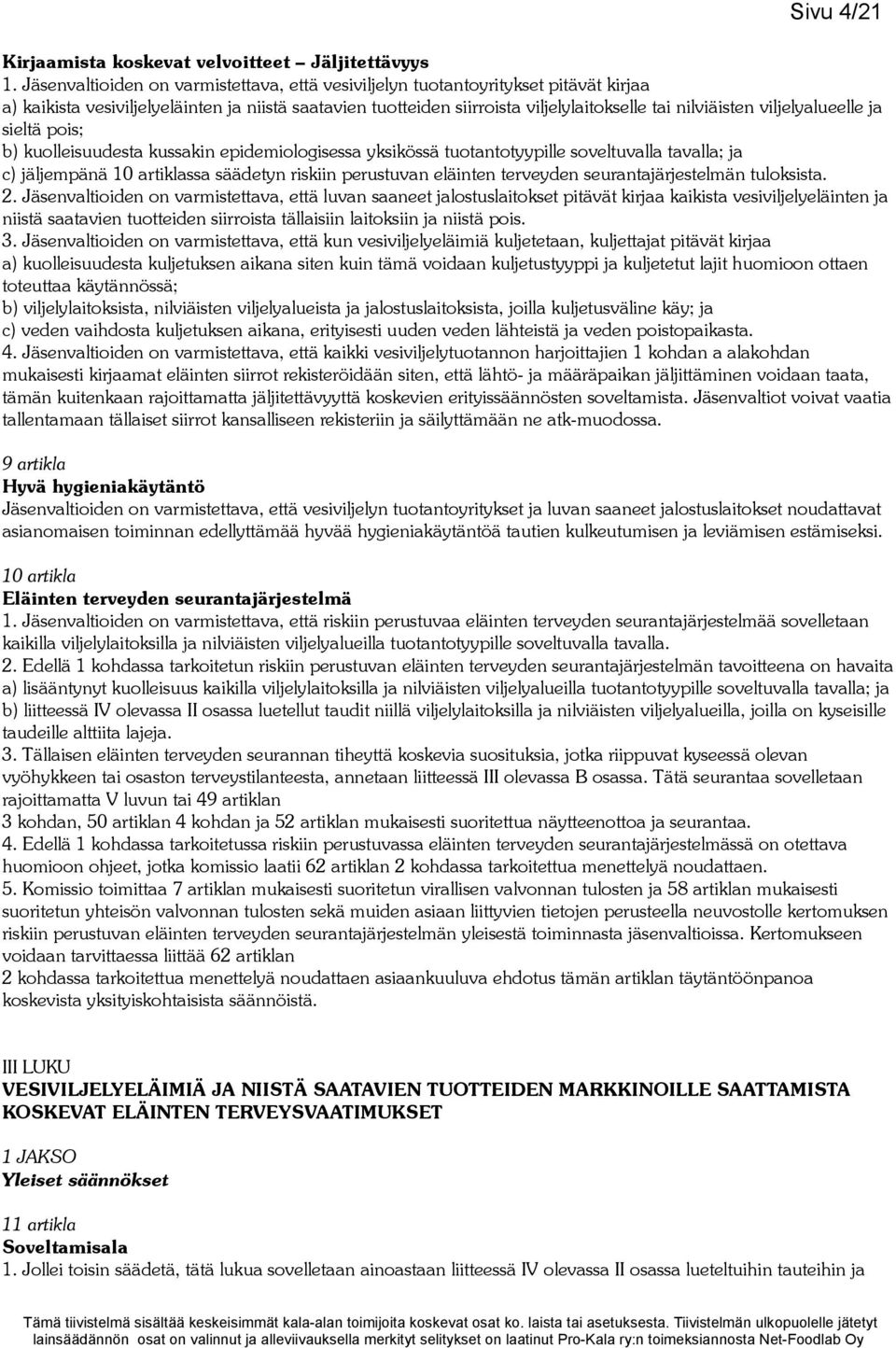 viljelyalueelle ja sieltä pois; b) kuolleisuudesta kussakin epidemiologisessa yksikössä tuotantotyypille soveltuvalla tavalla; ja c) jäljempänä 10 artiklassa säädetyn riskiin perustuvan eläinten