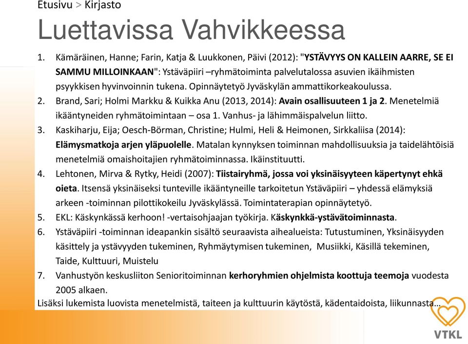 tukena. Opinnäytetyö Jyväskylän ammattikorkeakoulussa. 2. Brand, Sari; Holmi Markku & Kuikka Anu (2013, 2014): Avain osallisuuteen 1 ja 2. Menetelmiä ikääntyneiden ryhmätoimintaan osa 1.