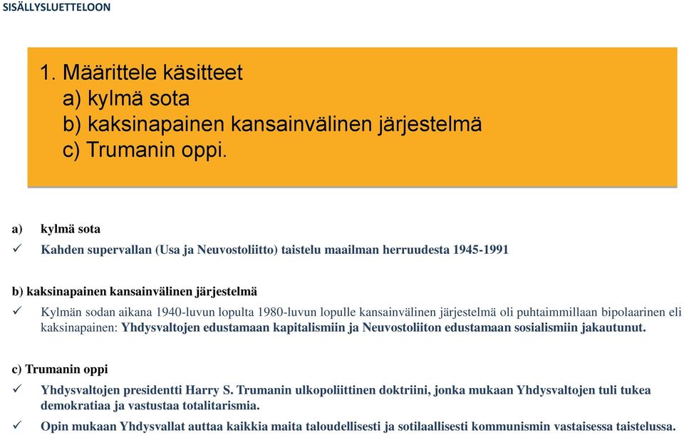 1980-luvun lopulle kansainvälinen järjestelmä oli puhtaimmillaan bipolaarinen eli kaksinapainen: Yhdysvaltojen edustamaan kapitalismiin ja Neuvostoliiton edustamaan sosialismiin jakautunut.