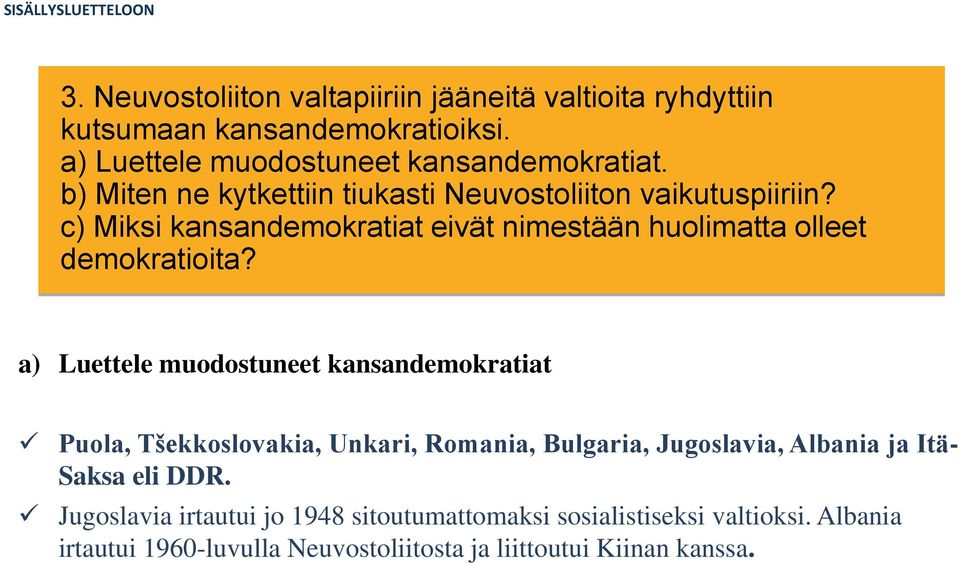 a) Luettele muodostuneet kansandemokratiat Puola, Tšekkoslovakia, Unkari, Romania, Bulgaria, Jugoslavia, Albania ja Itä- Saksa eli DDR.