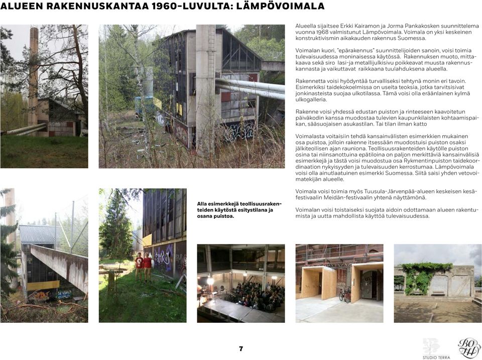 Rakennuksen muoto, mittakaava sekä siro lasi-ja metallijulkisivu poikkeavat muusta rakennuskannasta ja vaikuttavat raikkaana tuulahduksena alueella.
