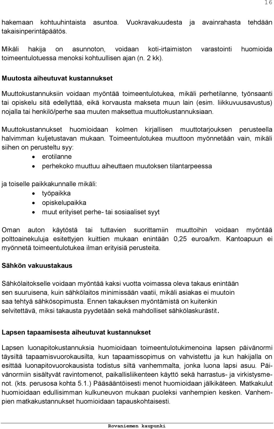 Muutosta aiheutuvat kustannukset Muuttokustannuksiin voidaan myöntää toimeentulotukea, mikäli perhetilanne, työnsaanti tai opiskelu sitä edellyttää, eikä korvausta makseta muun lain (esim.