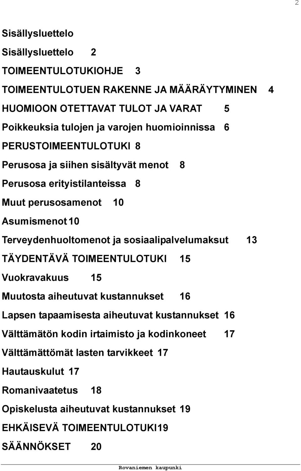 sosiaalipalvelumaksut 13 TÄYDENTÄVÄ TOIMEENTULOTUKI 15 Vuokravakuus 15 Muutosta aiheutuvat kustannukset 16 Lapsen tapaamisesta aiheutuvat kustannukset 16 Välttämätön kodin