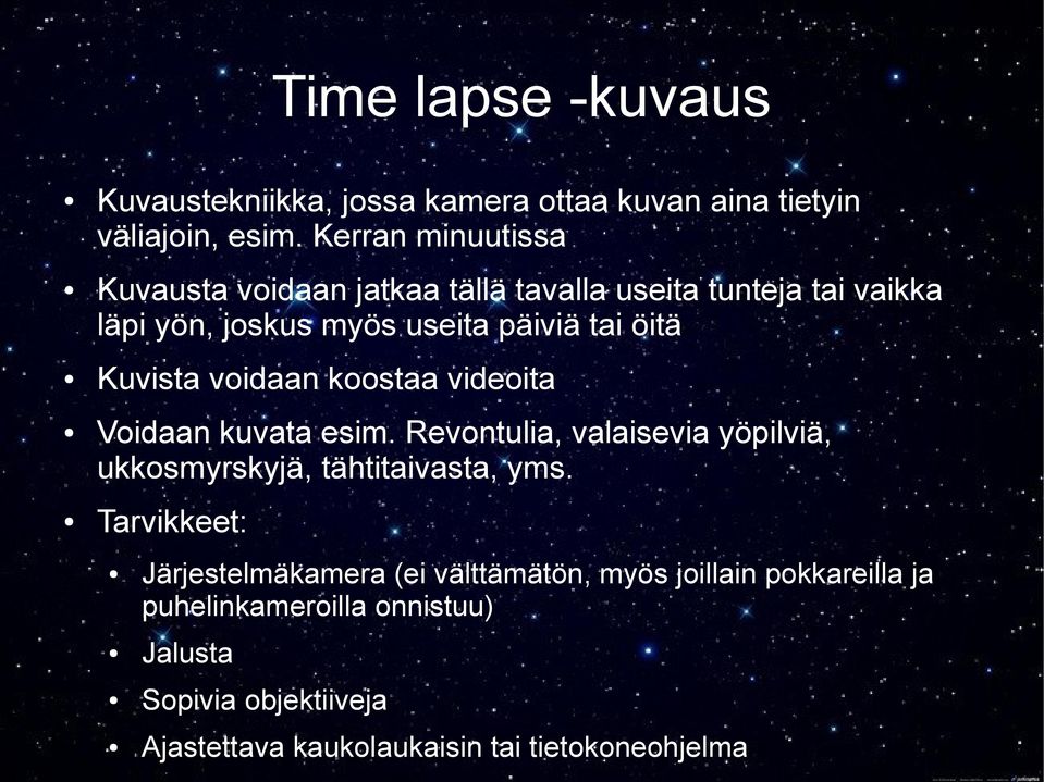 Kuvista voidaan koostaa videoita Voidaan kuvata esim. Revontulia, valaisevia yöpilviä, ukkosmyrskyjä, tähtitaivasta, yms.