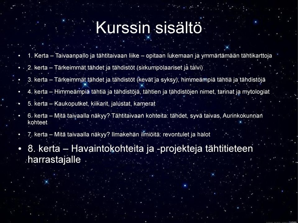 kerta Himmeämpiä tähtiä ja tähdistöjä, tähtien ja tähdistöjen nimet, tarinat ja mytologiat 5. kerta Kaukoputket, kiikarit, jalustat, kamerat 6.